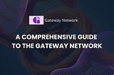 A Comprehensive Guide to the Gateway Network