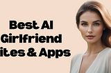 Top AI Girlfriend Sites & Mobile Apps: Create Virtual Girlfriend in 2024