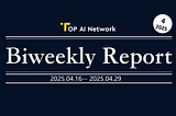 TOP AI Network Biweekly Report: April 16, 2025 -April 29, 2025