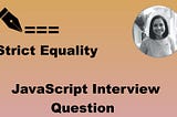 Interview Question — JavaScript Strict Equality