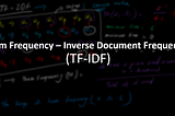 TF-IDF (Term Frequency — Inverse Document Frequency)