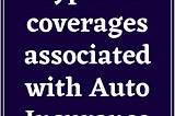 Types of coverages associated with Auto Insurance