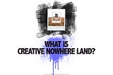 WHAT IS CREATIVE NOWHERE LAND?