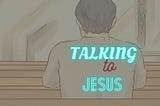 “Talking to Jesus”