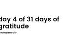 day 4 of 31 days of gratitude.