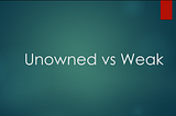 Unowned vs Weak