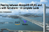 VPC Peering between MongoDB ATLAS and AWS with Terraform — A Complete Guide