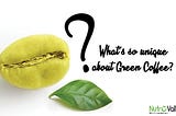 What’s so unique about Green Coffee?