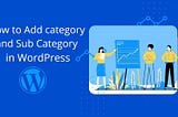 How to Add Category and Subcategory in WordPress
