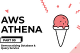 AWS Athena: Democratizing Database & Query Service (Part 0)