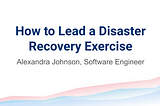 How to Lead a Disaster Recovery Exercise For Your On-Call Team