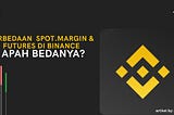 PERBEDAAN SPOT.MARGIN & FUTURES TRADING DI BINANCE EXCHANGE