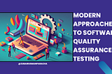 Modern Approaches to Software Quality Assurance Testing