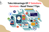 Take Advantage Of IT Solutions Services — Read These 7 Tips
