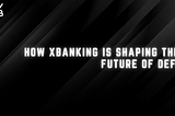 How XBANKING is Shaping the Future of DeFi