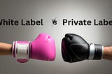 White Label vs. Private Label