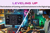 Leveling Up- The Evolution of Gaming and Entertainment in the Digital Age