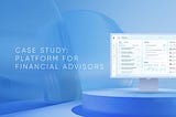 Case Study: Designing a Financial Advisory Platform UX and UI