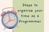 How do you organize your time as a programmer?