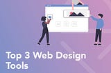TOP 3 ULTIMATE WEB DESIGN TOOLS