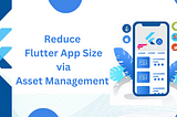 Reduce Flutter App Size: Asset Management Technique