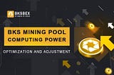 Optimization and Adjustment of BKS Mining Pool Computing Power Mechanism