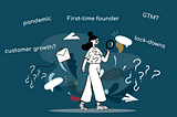 first-time founder lost, pandemic, customer growth question, GTM question, lock-downs