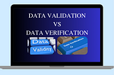 Data Verification vs. Data Validation vs. Data Validity