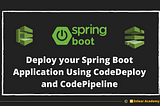 Deploy your Spring Boot Application Using CodeDeploy and CodePipeline