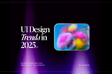 UI Design Trends In 2025