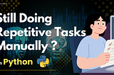 Still Doing Repetitive Tasks Manually in Python?