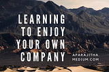 Learning to enjoy your own company