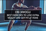 Best Exercises to Lose Extra Weight and Get Fit At Home