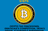 Crypto Tax Crackdown, Grayscale’s Competition, TRON’s Vision, Algorand’s Partnership, and Solana’s…