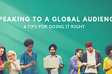 Speaking to a Global Audience: 4 Tips for Doing It Right