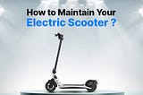 Tips for Electric Scooter Maintenance