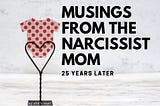 Musings From the Narcissist Mom 25 years later