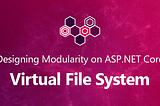 Designing Modularity on ASP.NET Core: Virtual File System