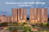 Why Buying a Flat in a Community Township is a Good Option?