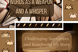 “Graphic with books forming a circular pattern in the background. Overlaid texts read ‘WORDS AS A WEAPON AND A WHISPER’ and ‘Challenging Narratives and Redefining My Story’ alongside icons of books with stars. An inkwell and quill on parchment are in the corner.”