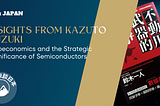 Geoeconomics and the Strategic Significance of Semiconductors: Insights from Kazuto Suzuki