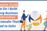 A Complete Guide: How Do I Build Strong Business Relationships on LinkedIn That Lead to Sales?