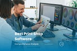 Benefits of Print Shop Software to Manage Printing Operations