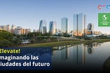 ¡Elevate! Imaginando las ciudades del futuro