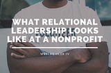 What Relational Leadership Looks Like at a Nonprofit