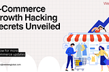 Unlocking the Secrets of E-commerce Growth Hacking