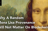 Why A Random Mona Lisa Provenance Will Not Matter On Blockchain