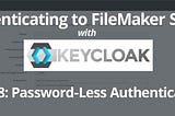 Setting Up A Keycloak Server For Authenticating To FileMaker: Part 8: Secure Password-Less…