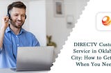 DIRECTV Customer Service in Oklahoma City: How to Get Help When You Need It