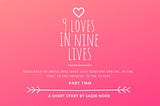 Nine Loves In Nine Lives (Part 2)
